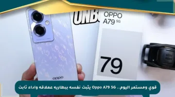 قوي ومستمر اليوم.. Oppo A79 5G يثبت نفسه ببطارية عملاقة وأداء ثابت